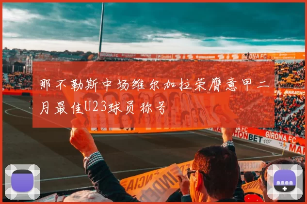那不勒斯中场维尔加拉荣膺意甲二月最佳U23球员称号